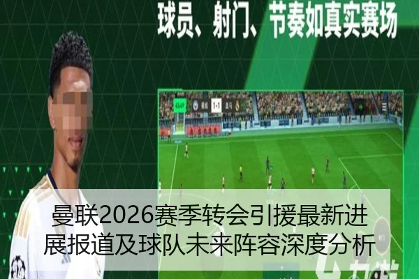曼联2026赛季转会引援最新进展报道及球队未来阵容深度分析
