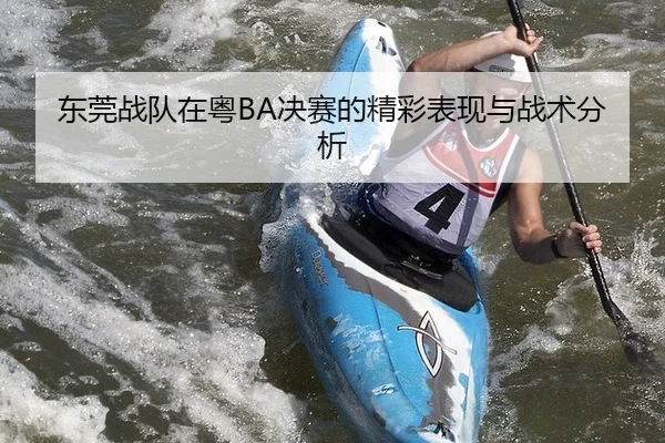 东莞战队在粤BA决赛的精彩表现与战术分析